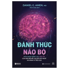 Đánh Thức Não Bộ - Kích Hoạt Năng Lực Tiềm Ẩn Của Não Bộ Để Loại Bỏ Suy Nghĩ Và Hành Vi Tiêu Cực