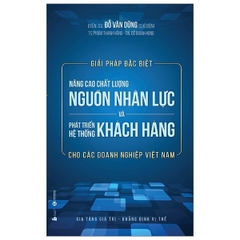Giải Pháp Đặc Biệt Nâng Cao Chất Lượng Nguồn Nhân Lực  Và Phát Triển Hệ Thống Khách Hàng Cho Các Doanh Nghiệp Việt Nam
