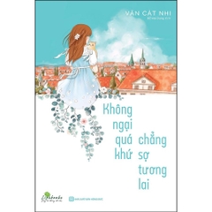 Không Ngại Quá Khứ Chẳng Sợ Tương Lai