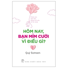 Hôm Nay, Bạn Mỉm Cười Vì Điều Gì? - Chăm Sóc Tâm Hồn Bằng Tình Yêu Và Hy Vọng