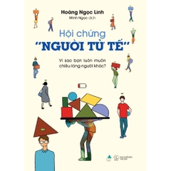 Hội Chứng “Người Tử Tế” - Vì Sao Bạn Luôn Muốn Chiều Lòng Người Khác