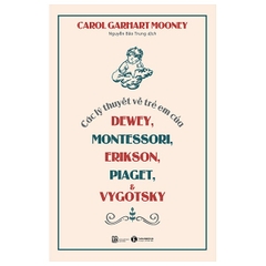 Các Lý Thuyết Về Trẻ Em Của Dewey, Montessori, Erikson, Piaget Và Vygotsky