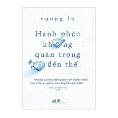 Hạnh Phúc Không Quan Trọng Đến Thế