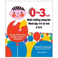 Nuôi Dạy Trẻ Từ 0-3 Tuổi - Nuôi Dưỡng Năng Lực - Khơi Dậy Trí Tò Mò Ở Trẻ