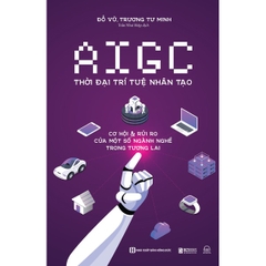 AIGC: Thời Đại Trí Tuệ Nhân Tạo - Cơ Hội & Rủi Ro Của Một Số Ngành Nghề Trong Tương Lai