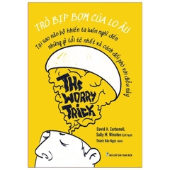 The Worry Trick - Trò Bịp Bợm Của Lo Âu - Tạo Sao Não Bộ Khiến Ta Luôn Nghĩ Đến Những Gì Tồi Tệ Nhất Và Cách Đối Phó Với Điều Này
