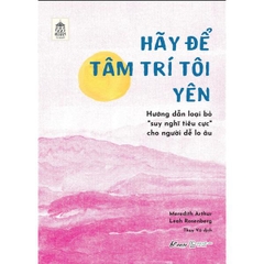 Hãy Để Tâm Trí Tôi Yên Hướng Dẫn Loại Bỏ “Suy Nghĩ Tiêu Cực” Cho Người Dễ Lo Âu