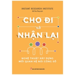 Cho Đi Và Nhận Lại - Nghệ Thuật Xây Dựng Mối Quan Hệ Nơi Công Sở