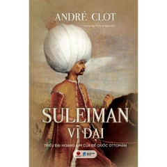 Suleiman Vĩ Đại – Triều Đại Hoàng Kim Của Đế Quốc Ottoman