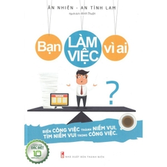 Bạn Làm Việc Vì Ai (Bìa Cứng)