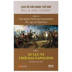 Lịch Sử Văn Minh Thế Giới - Phần XI - Văn Minh Thời Đại Napoléon Tập 4: Âu Lục Và Thời Đại Napoléon