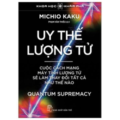 Uy Thế Lượng Tử - Cuộc Cách Mạng Máy Tính Lượng Tử Sẽ Làm Thay Đổi Tất Cả Như Thế Nào