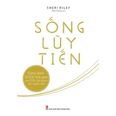 Sống Lũy Tiến: Đừng Dành 100% Thời Gian Cho 10% Cấu Thành Con Người Mình