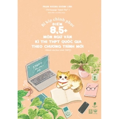 Bí kíp chinh phục điểm 8,5+ môn Ngữ Văn kì thi THPT Quốc gia theo chương trình mới