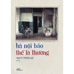 Hà Nội Bảo Thế Là Thường (Bìa Mềm)