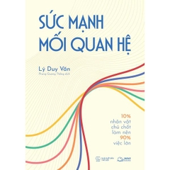 Sức Mạnh Mối Quan Hệ 10% Nhân Vật Chủ Chốt Làm Nên 90% Việc Lớn