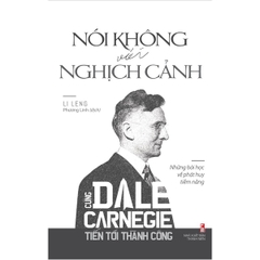 Cùng Carnegie Tiến Tới Thành Công - Nói Không Với Nghịch Cảnh (Những Bài Học Về Phát Huy Tiềm Năng)