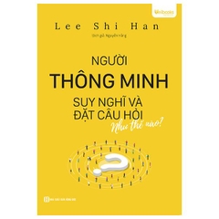 Người Thông Minh Suy Nghĩ Và Đặt Câu Hỏi Như Thế Nào