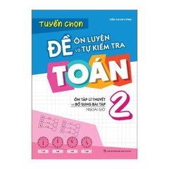 Tuyển Chọn Đề Ôn Luyện Và Tự Kiểm Tra Toán 2 - Ôn Tập Lí Thuyết Và Bổ Sung Bài Tập Ngoài Giờ