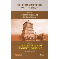 Lịch Sử Văn Minh Thế Giới - Phần II - Đời Sống Hy Lạp Tập 3: Sự Suy Tàn Và Sụp Đổ Của Nền Tự Do Hy Lạp