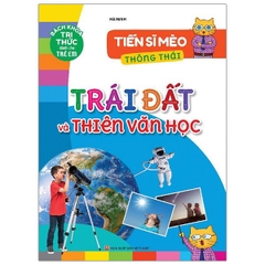 Tiến Sĩ Mèo Thông Thái - Trái Đất Và Thiên Văn Học - Bách Khoa Tri Thức Dành Cho Trẻ Em