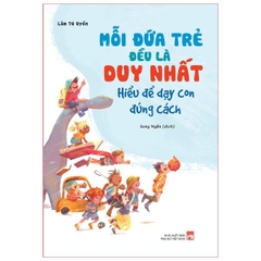 Mỗi Đứa Trẻ Đều Là Duy Nhất Hiểu Để Dạy Con Đúng Cách