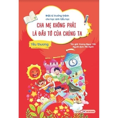 Yêu Thương - Cha Mẹ Không Phải Là Đầy Tớ Của Chúng Ta   - Nhật Kí Trưởng Thành Cho Học Sinh Tiểu Học