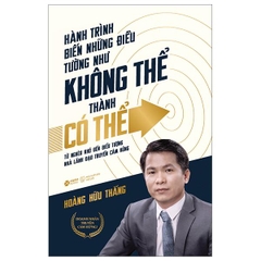 Hành Trình Biến Những Điều Tưởng Như Không Thể Thành Có Thể (Tái Bản 2025)