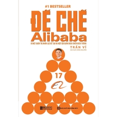 Đế Chế Alibaba: Bí Mật Quản Trị Nhân Lực Để Tạo Ra Một Đội Quân Bách Chiến Bách Thắng