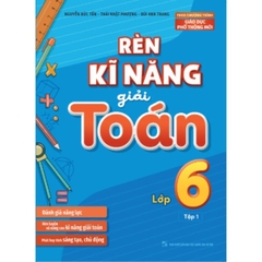 Rèn Kĩ Năng Giải Toán Lớp 6 Tập 1 - (Theo Chương Trình Giáo Dục Phổ Thông Mới)