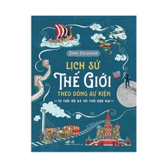 Lịch Sử Thế Giới Theo Dòng Sự Kiện - Từ Thời Đồ Đá Tới Thời Hiện Đại
