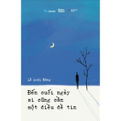 Đến Cuối Ngày Ai Cũng Cần Một Điều Để Tin