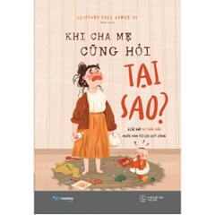 Khi Cha Mẹ Cũng Hỏi Tại Sao?