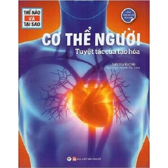 Thế Nào Và Tại Sao - Cơ Thể Người Tuyệt Tác Của Tạo Hóa (Tái Bản 2024)