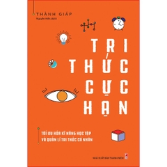 Tri Thức Cực Hạn - Tối Ưu Hóa Kĩ Năng Học Tập Và Quản Lí Tri Thức Cá Nhân