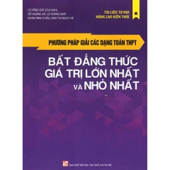 Phương Pháp Giải Các Dạng Toán Thpt: Bất Đẳng Thức Giá Trị Lớn Nhất, Nhỏ Nhất