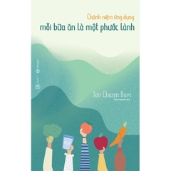 Chánh Niệm Ứng Dụng : Mỗi Bữa Ăn Là Một Phước Lành