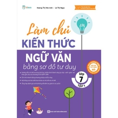 Làm Chủ Kiến Thức Ngữ Văn Bằng Sơ Đồ Tư Duy Lớp 7 Tập 1