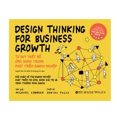 Design Thinking For Business Growth - Tư Duy Thiết Kế Ứng Dụng Trong Phát Triển Doanh Nghiệp