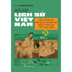 Hỏi Đáp Lịch Sử Việt Nam 05: Đầu Thế Kỷ Xx Đến Ngày Thành Lập Đảng Cộng Sản Việt Nam (1930)