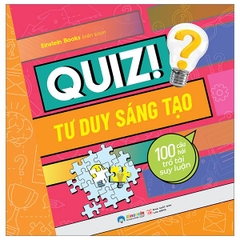 Quiz! Tư Duy Sáng Tạo: 100 Câu Hỏi Trổ Tài Suy Luận