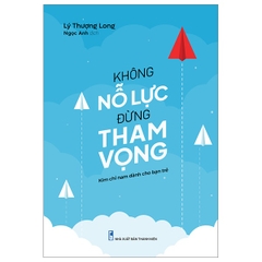 Không Nỗ Lực Đừng Tham Vọng - Kim Chỉ Nam Dành Cho Giới Trẻ