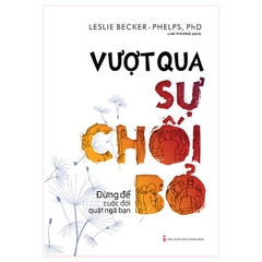 Vượt Qua Sự Chối Bỏ - Đừng Để Cuộc Đời Quật Ngã Bạn