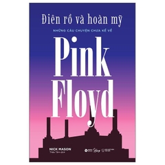 Điên Rồ Và Hoàn Mỹ - Những Câu Chuyện Chưa Kể Về Pink Floyd