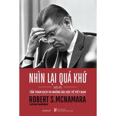 Nhìn Lại Quá Khứ: Tấn Thảm Kịch và Những Bài Học Về Việt Nam - Hồi Ký Robert S.McNamara (Tái bản 2025)