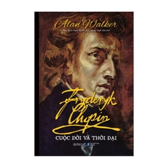 Fryderyk Chopin - Cuộc Đời Và Thời Đại