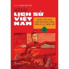 Hỏi Đáp Lịch Sử Việt Nam 02: Nước Việt Nam Dưới Đời Ngô, Đinh, Tiền Lê, Lý, Trần, Hồ