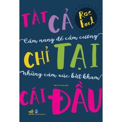 Tất Cả Chỉ Tại Cái Đầu - Cẩm Nang Để Cầm Cương Những Cảm Xúc Bất Kham