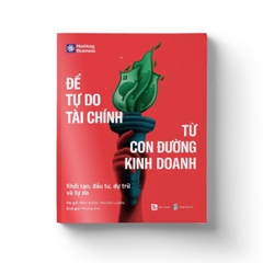 Để Tự Do Tài Chính Từ Con Đường Kinh Doanh - Khởi Tạo, Đầu Tư, Dự Trữ Và Tự Do