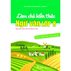 Làm Chủ Kiến Thức Ngữ Văn Lớp 8 - Phần 2: Tiếng Việt - Tập Làm Văn